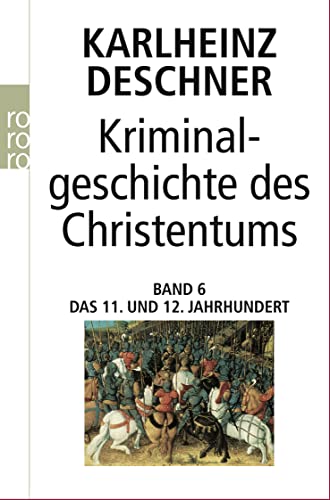 Kriminalgeschichte des Christentums 6: 11. und 12. Jahrhundert: Von Kaiser Heinrich II., dem "Heiligen" (1002), bis zum Ende des Dritten Kreuzzugs (1192)